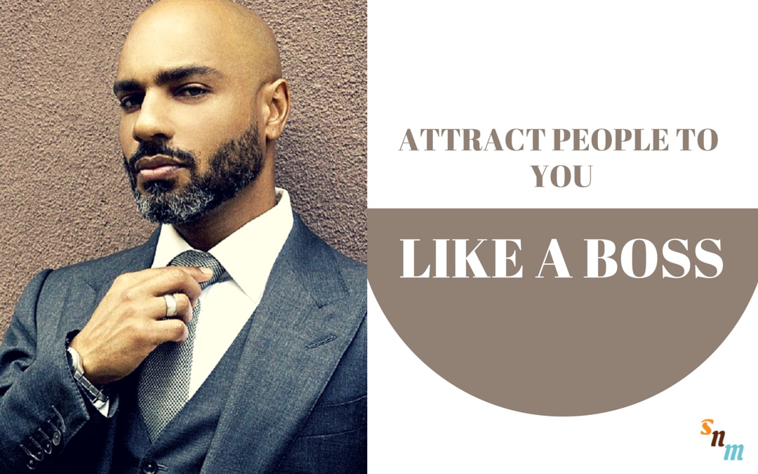 Attract People To You; Like A Boss