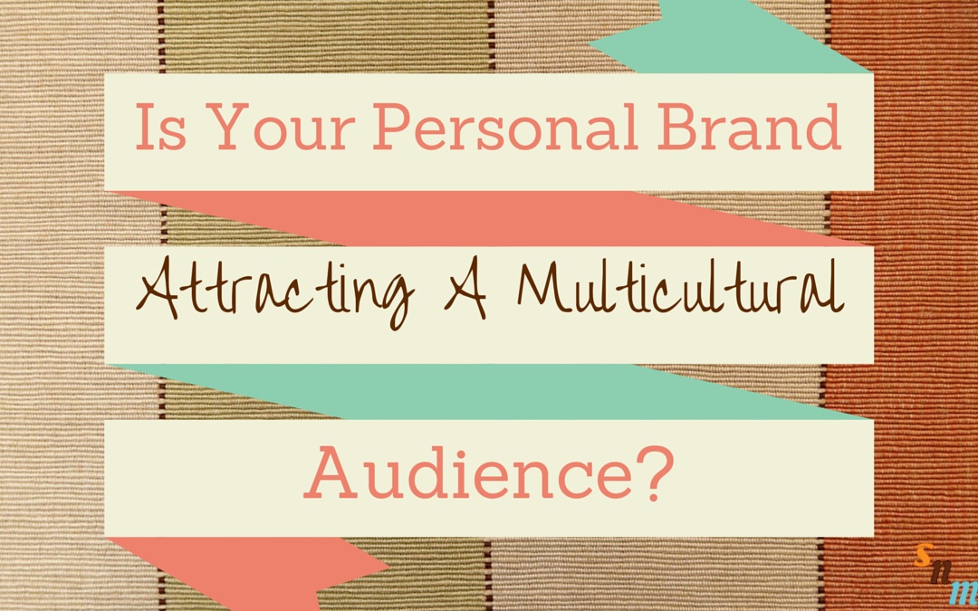 Is Your Personal Brand Attracting A Multicultural Audience?